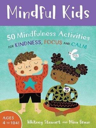 Mindful Kids: 50 Mindfulness Activities for Kindness, Focus, and Peace