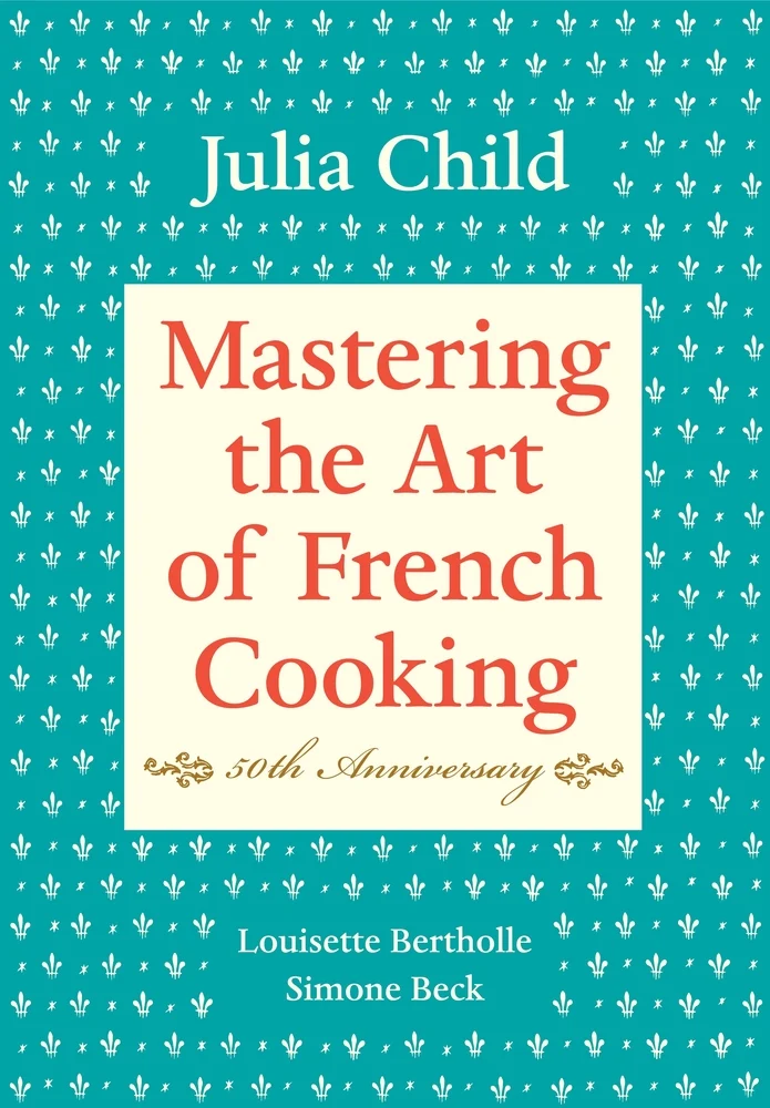 Mastering the Art of French Cooking, Volume I: 50th Anniversary Edition