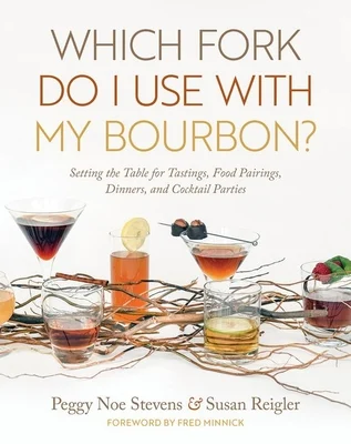 Which Fork Do I Use with My Bourbon?: Setting the Table for Tastings, Food Pairings, Dinners, and Cocktail Parties