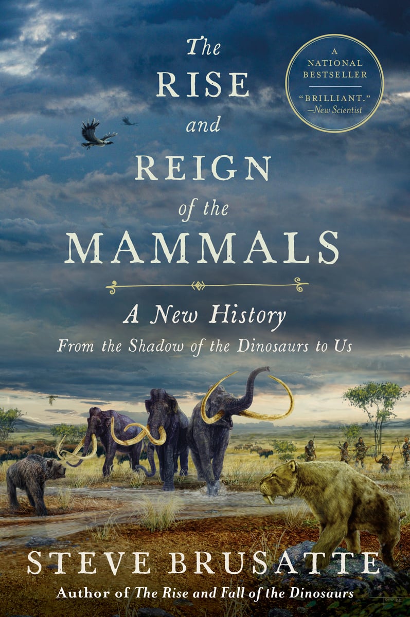 The Rise and Reign of the Mammals: A New History From the Shadow of the Dinosaurs to Us