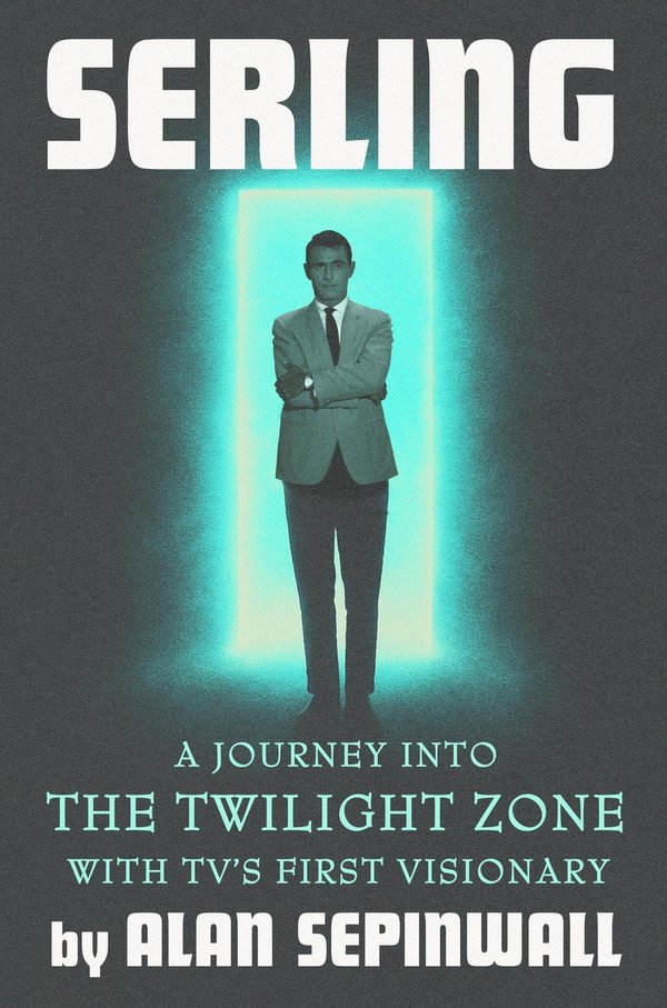 Serling: A Journey Into the Twilight Zone with TV's First Visionary
