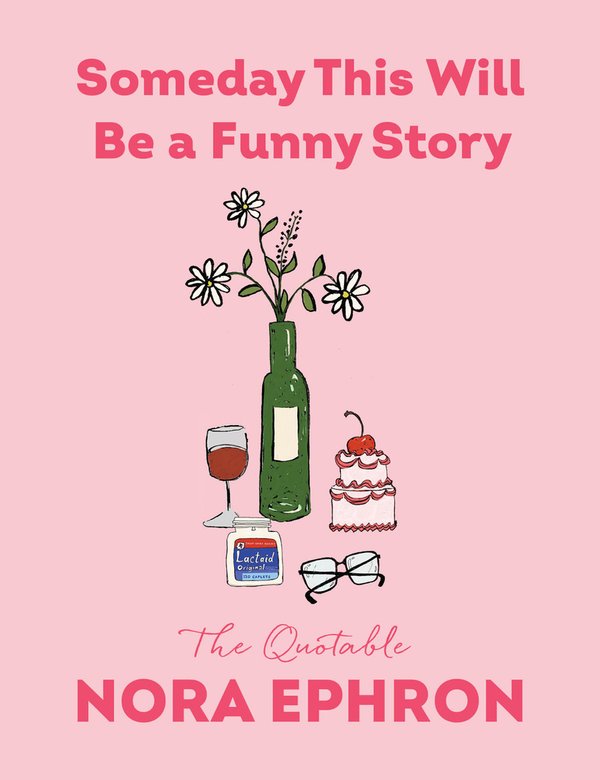Someday This Will Be a Funny Story: The Quotable Nora Ephron